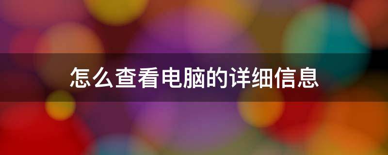 怎么查看电脑的详细信息 如何查看电脑详细信息