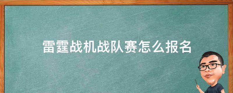 雷霆战机战队赛怎么报名（雷霆战机战队赛怎么打）