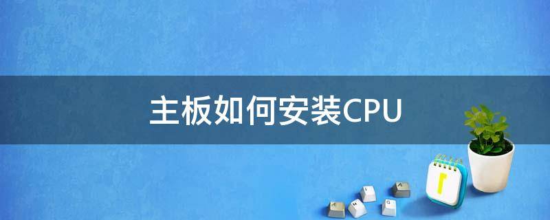 主板如何安装CPU（主板如何安装驱动）