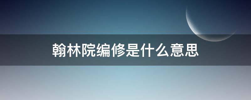 翰林院编修是什么意思 翰林修撰和翰林编修