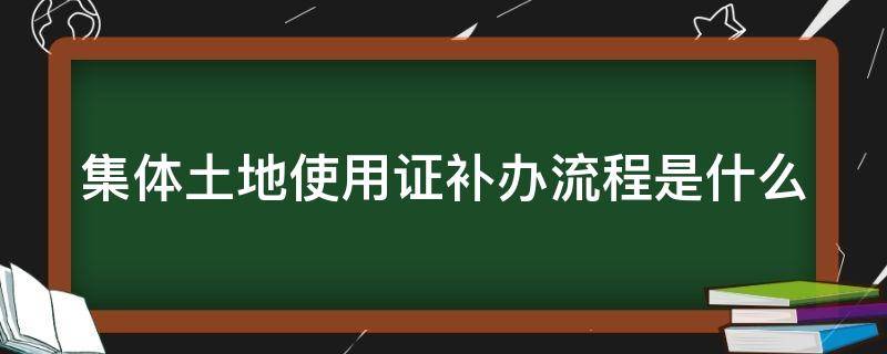 集体土地使用证补办流程是什么 集体土地使用权证补办