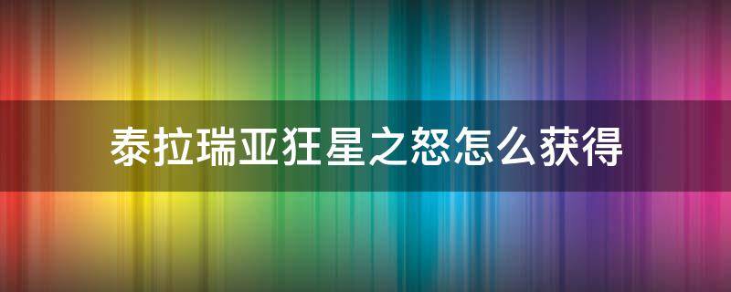 泰拉瑞亚狂星之怒怎么获得（泰拉瑞亚狂星之怒怎么获得打什么掉）