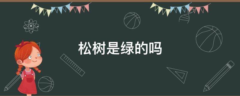 松树是绿的吗 松树是什么绿