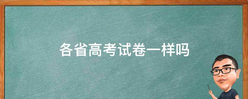 各省高考试卷一样吗（高考各省份试卷一样吗）