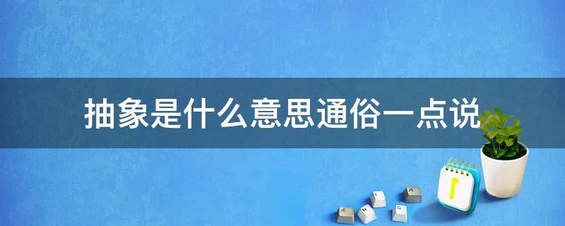 抽象是什么意思通俗一点说 抽象的意思是什么意思