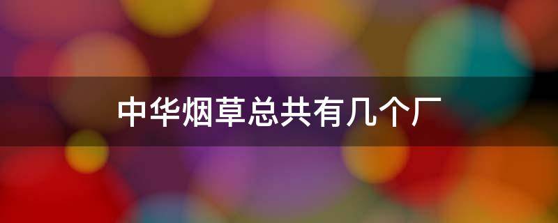 中华烟草总共有几个厂 中华烟烟草是哪里生产的