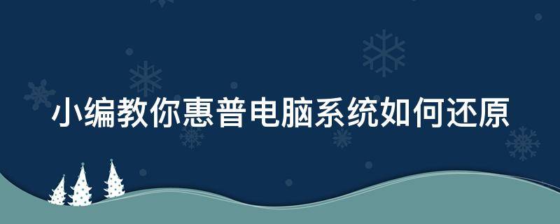 小编教你惠普电脑系统如何还原（惠普电脑恢复系统怎么操作 一键还原）