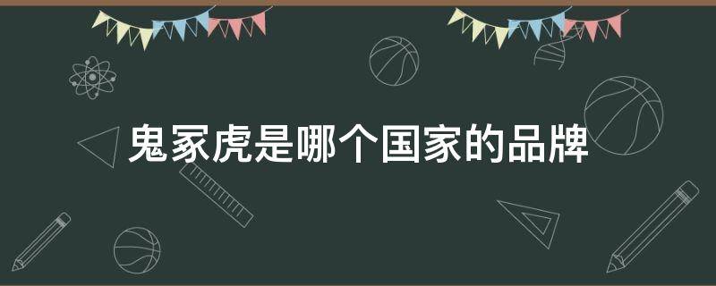 鬼冢虎是哪个国家的品牌（鬼冢虎是哪个国家的品牌运动鞋）