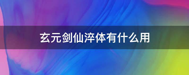 玄元剑仙淬体有什么用 玄元剑仙淬体等级划分