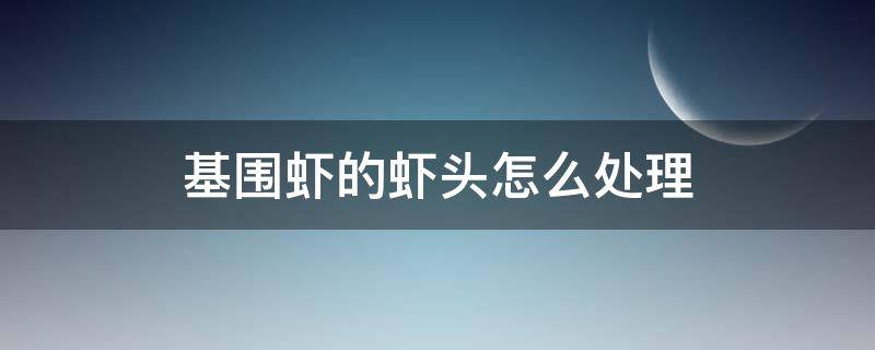 基围虾的虾头怎么处理 基围虾虾头怎么处理干净图