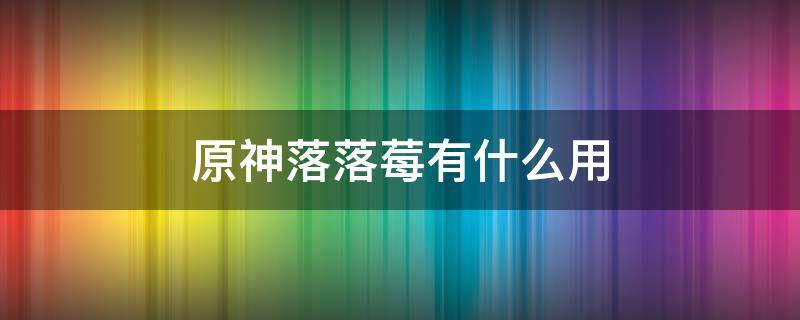 原神落落莓有什么用 原神落落莓能干嘛
