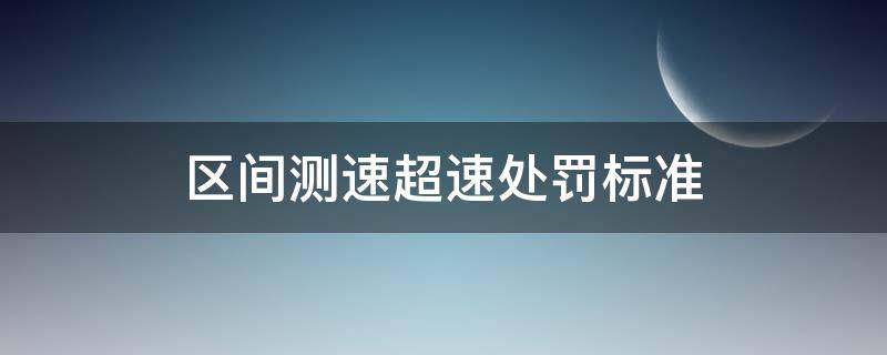 区间测速超速处罚标准 国道区间测速超速处罚标准