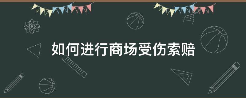 如何进行商场受伤索赔（在商场受伤如何索赔）