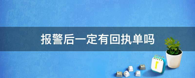 报警后一定有回执单吗 报警必须有回执单吗