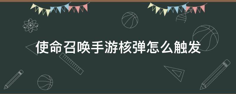 使命召唤手游核弹怎么触发（使命召唤手游核弹触发条件）