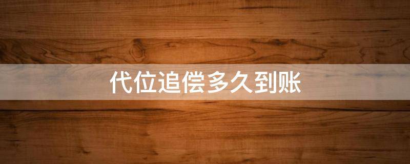 代位追偿多久到账 代位追偿一般多久到账