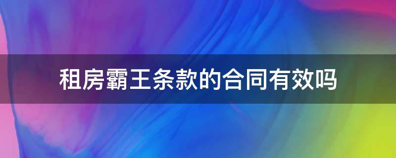 租房霸王条款的合同有效吗 房东签的租赁合同全是霸王条款