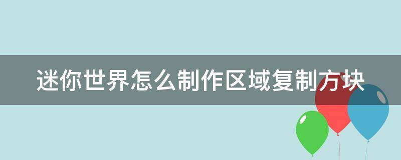 迷你世界怎么制作区域复制方块 迷你世界如何用区域复制方块复制建筑物