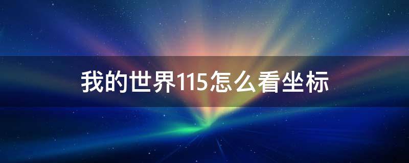 我的世界1.15怎么看坐标（我的世界1.15如何看坐标）