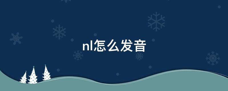 nl怎么发音（nl音标怎么读）