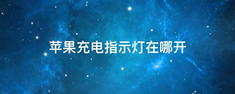 苹果充电指示灯在哪开（苹果充电指示灯设置方法）