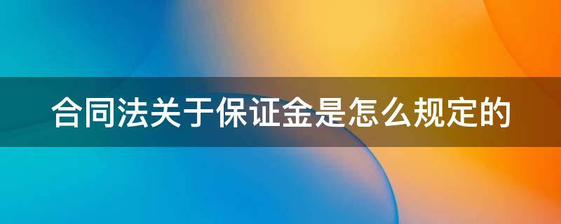 合同法关于保证金是怎么规定的 合同中保证金如何规定