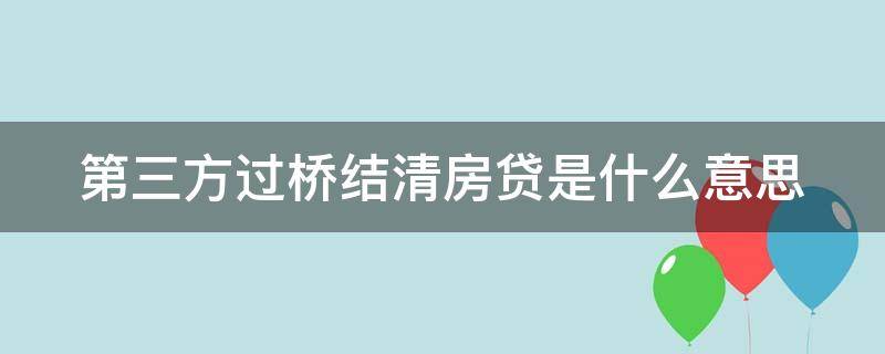 第三方过桥结清房贷是什么意思（第三方过桥结清房贷是什么意思啊）