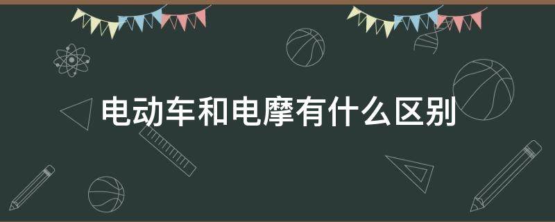 电动车和电摩有什么区别 电动摩托车和电摩有什么区别