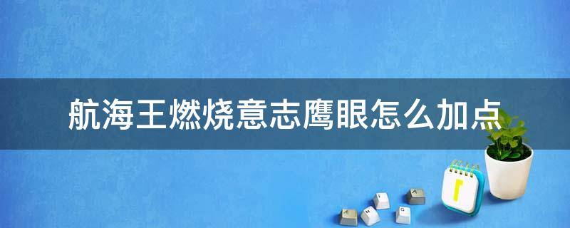 航海王燃烧意志鹰眼怎么加点 航海王燃烧意志鹰眼技能加点