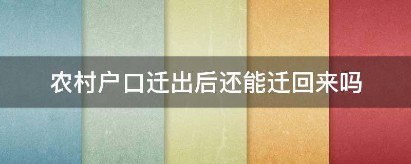 农村户口迁出后还能迁回来吗（农村户口迁出去之后还能迁回来吗）