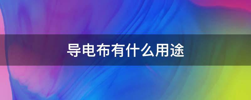 导电布有什么用途（导电布是干什么用的）