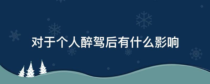 对于个人醉驾后有什么影响 醉驾对一个人到底有什么影响