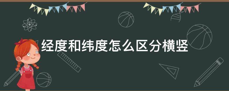 经度和纬度怎么区分横竖 竖是经度还是纬度