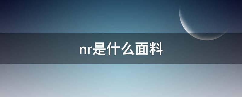 nr是什么面料 nr是什么面料,棉料图片