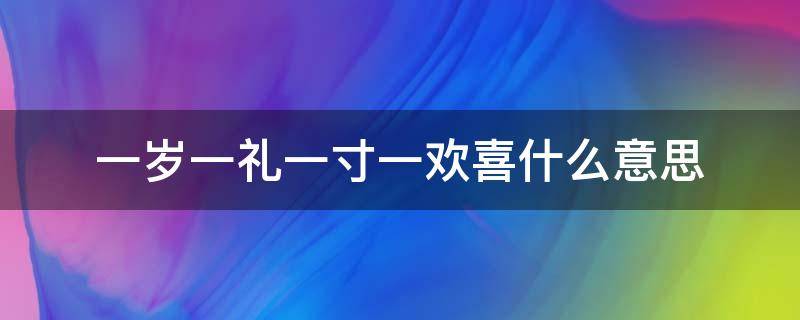 一岁一礼一寸一欢喜什么意思（一岁一礼一寸一欢喜什么意思?）