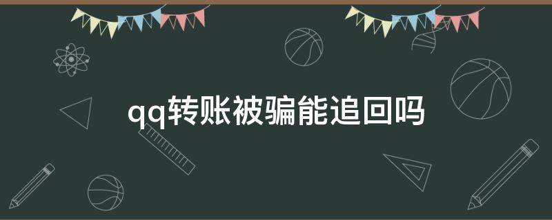 qq转账被骗能追回吗 qq转账被骗了钱怎么追回来在qq上钱被骗了