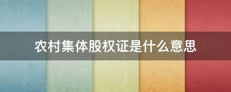 农村集体股权证是什么意思 什么叫农村集体股权证