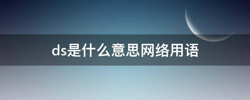 ds是什么意思网络用语（yyds是什么意思网络用语）