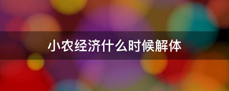 小农经济什么时候解体 小农经济什么时候解体完成