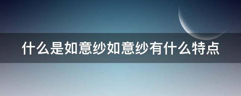 什么是如意纱如意纱有什么特点（如意纱面料特点）