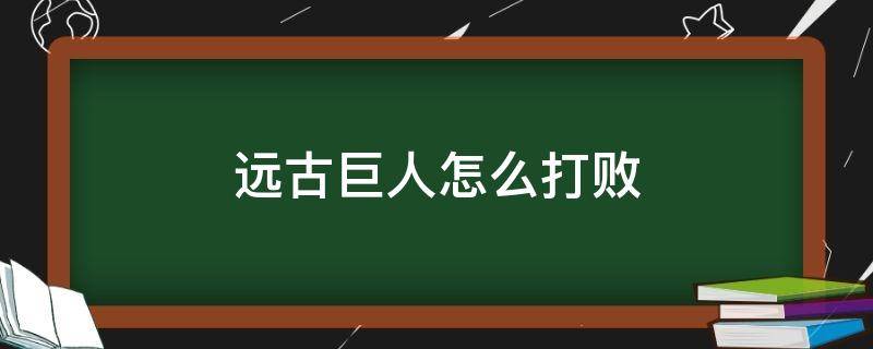 远古巨人怎么打败 远古巨人怎么击败