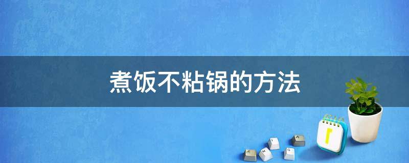 煮饭不粘锅的方法（电饭锅煮饭如何不粘锅）