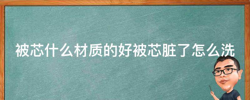 被芯什么材质的好被芯脏了怎么洗 被芯什么材质比较好