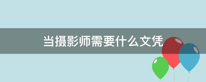 当摄影师需要什么文凭 摄影需要文凭吗