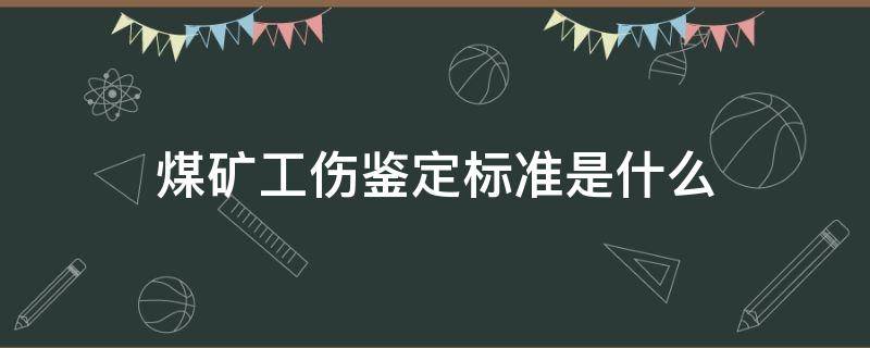 煤矿工伤鉴定标准是什么 煤矿伤残鉴定标准