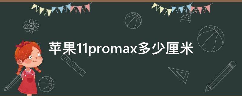 苹果11promax多少厘米（苹果11ProMax多大）