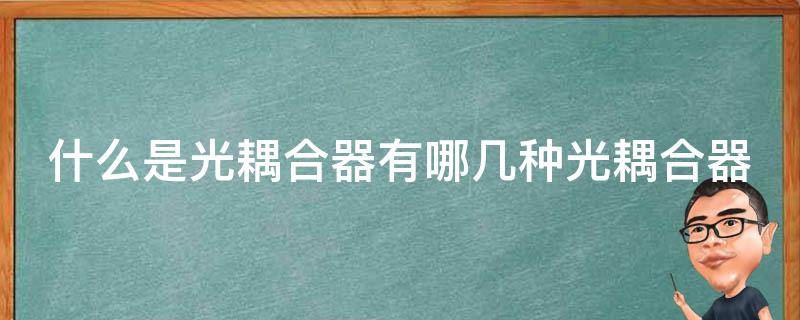 什么是光耦合器有哪几种光耦合器 什么叫光耦合