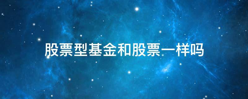 股票型基金和股票一样吗 基金类股票和股票有什么不同