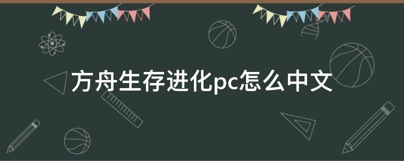 方舟生存进化pc怎么中文（方舟进化生存电脑版怎么调中文）