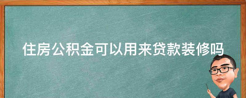 住房公积金可以用来贷款装修吗 住房公积金可以用来贷款装修吗?